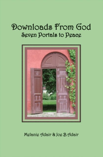 Joe B. Adair, Melanie JD Adair - Downloads From God: Seven Portals to Peace, E-bok