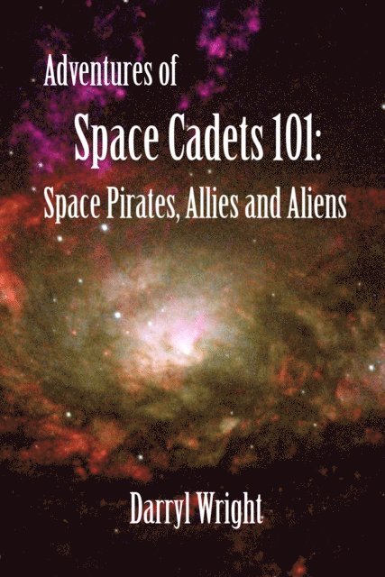 Darryl Dean Wright, Karen Stone - Adventures of Space Cadets 101: Space Pirates, Allies and Aliens, E-bok