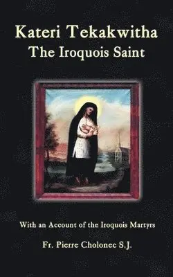 Pierre Cholonec - Kateri Tekakwitha, the Iroquois Saint, Häftad. Tillgänglighet: Lägg i varukorg