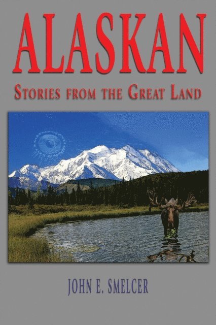 John Smelcer - Alaskan: Stories From the Great Land, E-bok