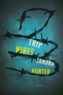 Sandra Hunter - Trip Wires: Stories, Häftad