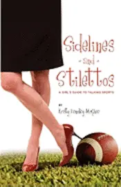 Kristy Hendley McGhee - Sidelines and Stilettos: A Girl's Guide to Talking Sports, Häftad. Tillgänglighet: Lägg i varukorg