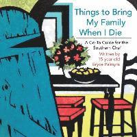 Bryce Palmyra - Things to Bring My Family When I Die; A Go-To Guide for the Southern Chef, Häftad
