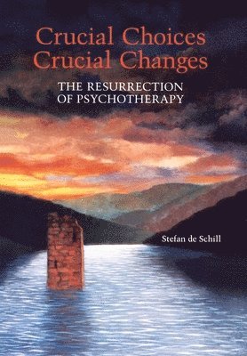 Stefan De Schill - Crucial Choices--Crucial Changes: The Resurrection of Psychotherapy: The Resurrection of Psychotherapy, Inbunden