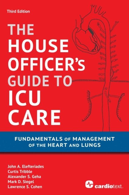 Alexander S. Geha, Curtis Tribble, John A. Elefteriades - House Officer's Guide to ICU Care: Fundamentals of Management of the Heart and Lungs, E-bok
