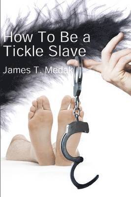 James T Medak - How to Be a Tickle Slave, Häftad