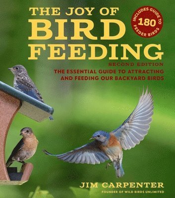 Jim Carpenter - The Joy of Bird Feeding: The Essential Guide to Attracting and Feeding Our Backyard Birds, Häftad