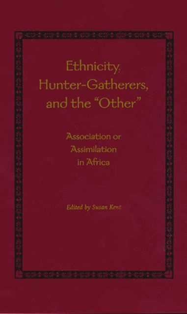 Susan Kent - Ethnicity, Hunter-Gatherers, and the &quote;Other&quote;, E-bok