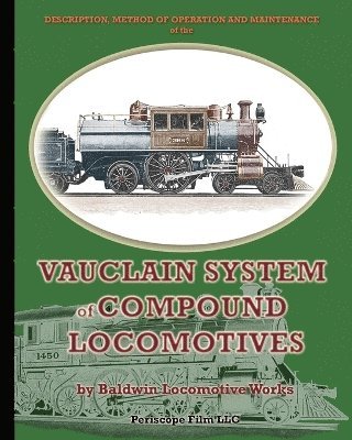 Baldwin Locomotive Works - Description, Method of Operation and Maintenance of the Vauclain System of Compound Locomotives, Häftad