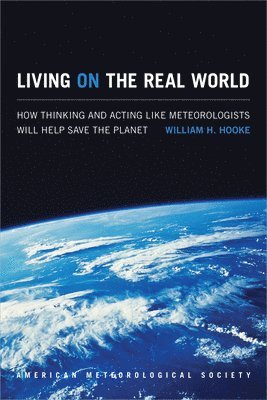 William H. Hooke - Living on the Real World – How Thinking and Acting like Meteorologists Will Help Save the Planet, Häftad. Tillgänglighet: Lägg i varukorg