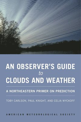 Toby Carlson, Paul Knight, Celia Wyckoff - Observer`s Guide to Clouds and Weather – A Northeastern Primer on Prediction, Häftad. Tillgänglighet: Tillfälligt slut
