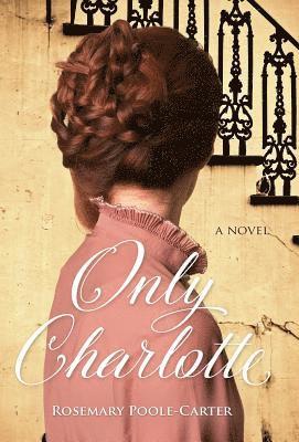 Rosemary Poole-Carter - Only Charlotte, Inbunden