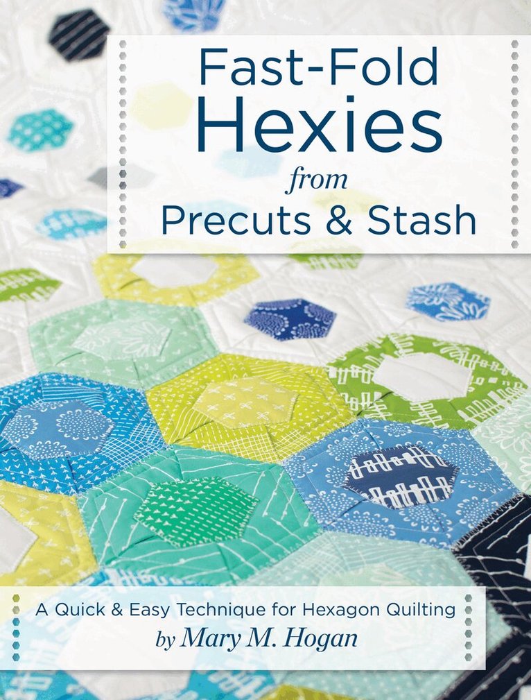 Mary M. Hogan - Fast-Fold Hexies from Pre-cuts & Stash, Häftad
