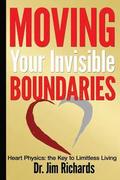 Moving Your Invisible Boundaries: Heart Physics: The Key to Limitless Living