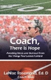 Stanley J. St Clair - Coach, There Is Hope!: Avoiding Stress and Burnout From the Things You Cannot Control, Häftad