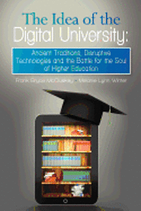 The Idea of the Digital University: Ancient Traditions, Disruptive Technologies and the Battle for the Soul of Higher Education