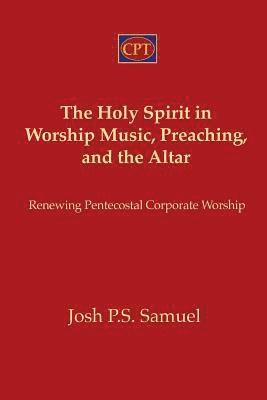 Josh P. S. Samuel - The Holy Spirit in Worship Music, Preaching, and the Altar: Renewing Pentecostal Corporate Worship, Häftad. Tillgänglighet: Lägg i varukorg