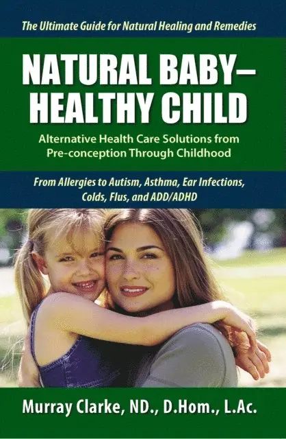 Murray Clarke - Natural Baby - Healthy Child: Alternative Health Care Solutions from Pre-Conception Through Childhood, E-bok. Tillgänglighet: Lägg i varukorg