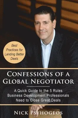Nick Psyhogeos - Confessions of a Global Negotiator: A Quick Guide to the 5 Rules Business Development Professionals Need to Close Great Deals, Inbunden. Tillgänglighet: Lägg i varukorg
