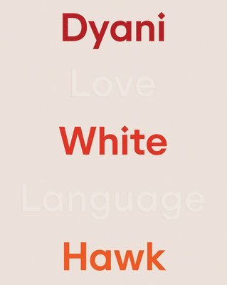 Dyani White Hawk, Siri Engberg, Tarah Hogue - Dyani White Hawk: Love Language, Inbunden