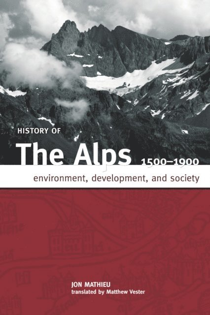 JON MATHIEU - HISTORY OF THE ALPS, 1500 - 1900, E-bok