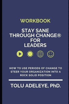 Tolu Adeleye - WORKBOOK Stay Sane Through Change(R) for Leaders: How to use periods of change to steer your organization into a rock solid position, Häftad