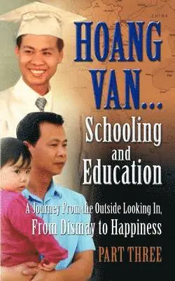 Hoang Van - Hoang Van...Schooling and Education, a Journey from the Outside Looking In, from Dismay to Happiness, Part Three, Häftad. Tillgänglighet: Lägg i varukorg