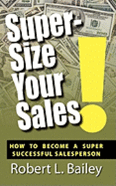 Robert L Bailey - Super-Size Your Sales, How To Become A Super Successful Salesperson, Häftad