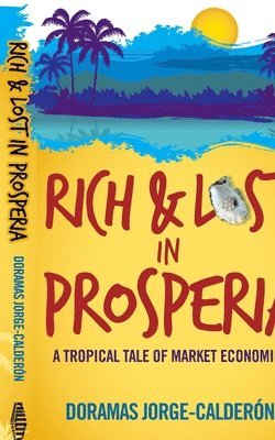 Doramas Jorge-Calderon - Rich and Lost in Prosperia: A Tropical Tale of Market Economics, Häftad. Tillgänglighet: Lägg i varukorg