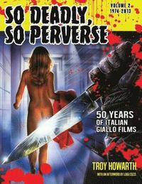 So Deadly, So Perverse 50 Years of Italian Giallo Films Vol. 2 1974-2013