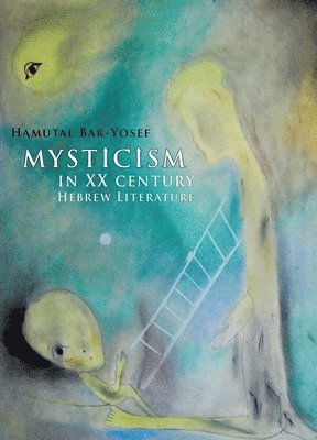 Mysticism in Twentieth-Century Hebrew Literature av Hamutal Bar-Yosef