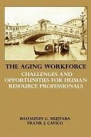 Bahaudin G. Mujtaba, Frank J. Cavico - The Aging Workforce: Challenges and Opportunities for Human Resource Professionals, Inbunden