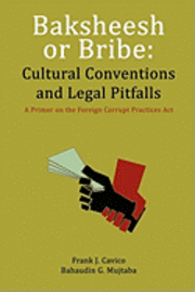 Frank J. Cavico, Bahaudin G. Mujtaba - Baksheesh or Bribe: Cultural Conventions and Legal Pitfalls, Häftad