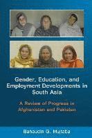 Bahaudin G. Mujtaba - Gender, Education, and Employment Developments in South Asia: A Review of Progress in Afghanistan and Pakistan, Häftad