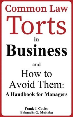 Frank J. Cavico, Bahaudin G. Mujtaba - Common Law Torts in Business and How to Avoid Them: A Handbook for Managers, Inbunden