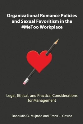 Bahaudin Ghulam Mujtaba, Frank J. Cavico - Organizational Romance Policies and Sexual Favoritism in the #MeToo Workplace, Häftad