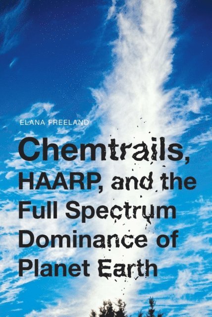 Elana Freeland - Chemtrails, HAARP, and the Full Spectrum Dominance of Planet Earth, E-bok
