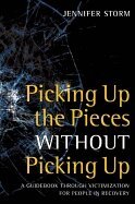 Jennifer Storm - Picking Up the Pieces Without Picking Up: A Guidebook Through Victimization for People in Recovery, Häftad