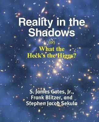 Jr S James (Jim) Gates, Frank Blitzer, Stephen Jacob Sekula - Reality in the Shadows (or) What the Heck's the Higgs?, Häftad
