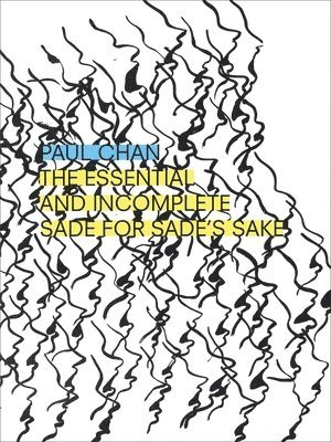 Paul Chan - The Essential and Incomplete Sade for Sade's Sake, Häftad