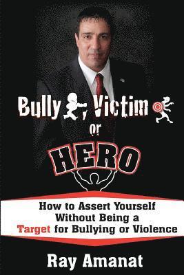 Ray Amanat - Bully, Victim, or Hero? How to Assert Yourself without Being a Target for Bullying or Violence., Häftad