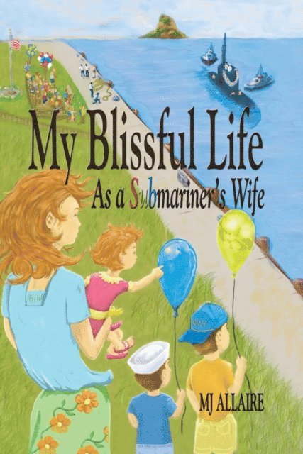 MJ Allaire - My Blissful Life As a Submariner's Wife, E-bok