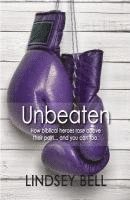 Lindsey Bell - Unbeaten: How Biblical heroes rose above their pain... and you can too., Häftad