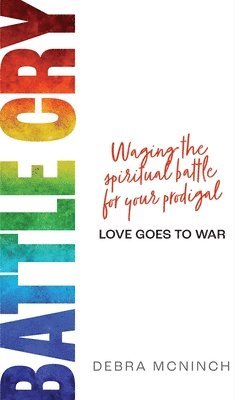 Debra McNinch - Battle Cry: Waging the spiritual battle for your prodigal, Häftad