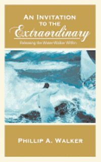 Phillip Anthony Walker - An Invitation to the Extraordinary: Releasing the Water-Walker Within, Häftad