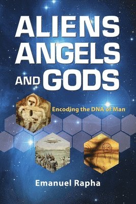 Emanuel Rapha - Aliens, Angels, and Gods: Encoding the DNA of Man, Häftad