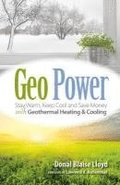 Geo Power: Stay Warm, Keep Cool and Save Money with Geothermal Heating & Cooling