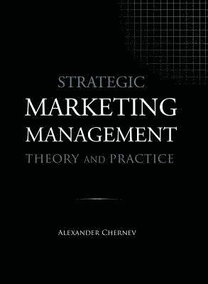 Alexander Chernev - Strategic Marketing Management - Theory and Practice, Inbunden