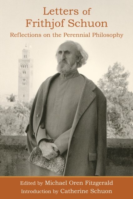Frithjof Schuon, Michael Oren Fitzgerald - Letters of Frithjof Schuon: Reflections on the Perennial Philosophy, E-bok