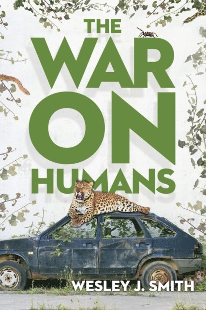Wesley J. Smith - War on Humans, E-bok